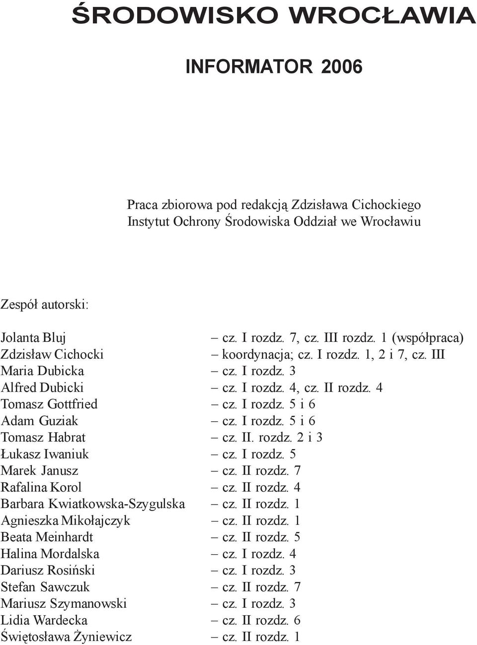 I rozdz. 5 i 6 Tomasz Habrat cz. II. rozdz. 2 i 3 ukasz Iwaniuk cz. I rozdz. 5 Marek Janusz cz. II rozdz. 7 Rafalina Korol cz. II rozdz. 4 Barbara Kwiatkowska-Szygulska cz. II rozdz. 1 Agnieszka Miko³ajczyk cz.
