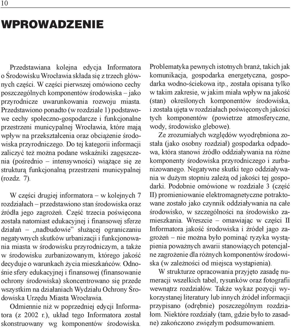 Przedstawiono ponadto (w rozdziale 1) podstawowe cechy spo³eczno-gospodarcze i funkcjonalne przestrzeni municypalnej Wroc³awia, które maj¹ wp³yw na przekszta³cenia oraz obci¹ enie œrodowiska