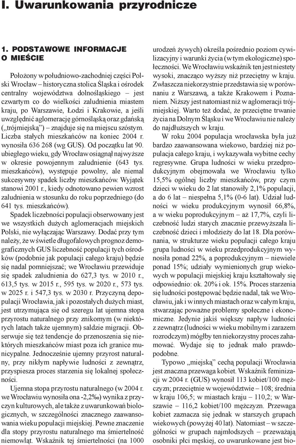 zaludnienia miastem kraju, po Warszawie, odzi i Krakowie, a jeœli uwzglêdniæ aglomeracjê górnoœl¹sk¹ oraz gdañsk¹ ( trójmiejsk¹ ) znajduje siê na miejscu szóstym.