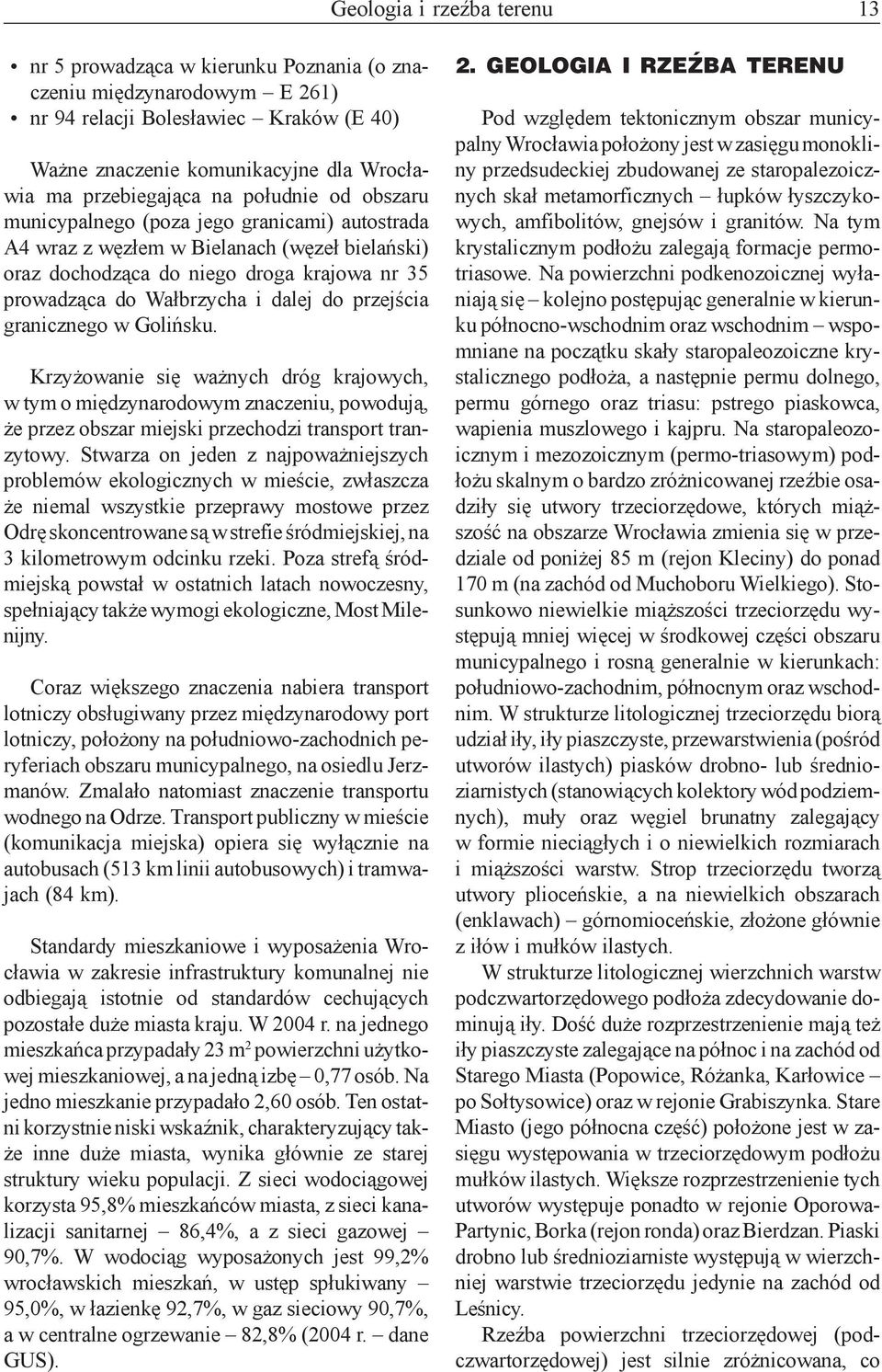 Wa³brzycha i dalej do przejœcia granicznego w Goliñsku. Krzy owanie siê wa nych dróg krajowych, w tym o miêdzynarodowym znaczeniu, powoduj¹, e przez obszar miejski przechodzi transport tranzytowy.
