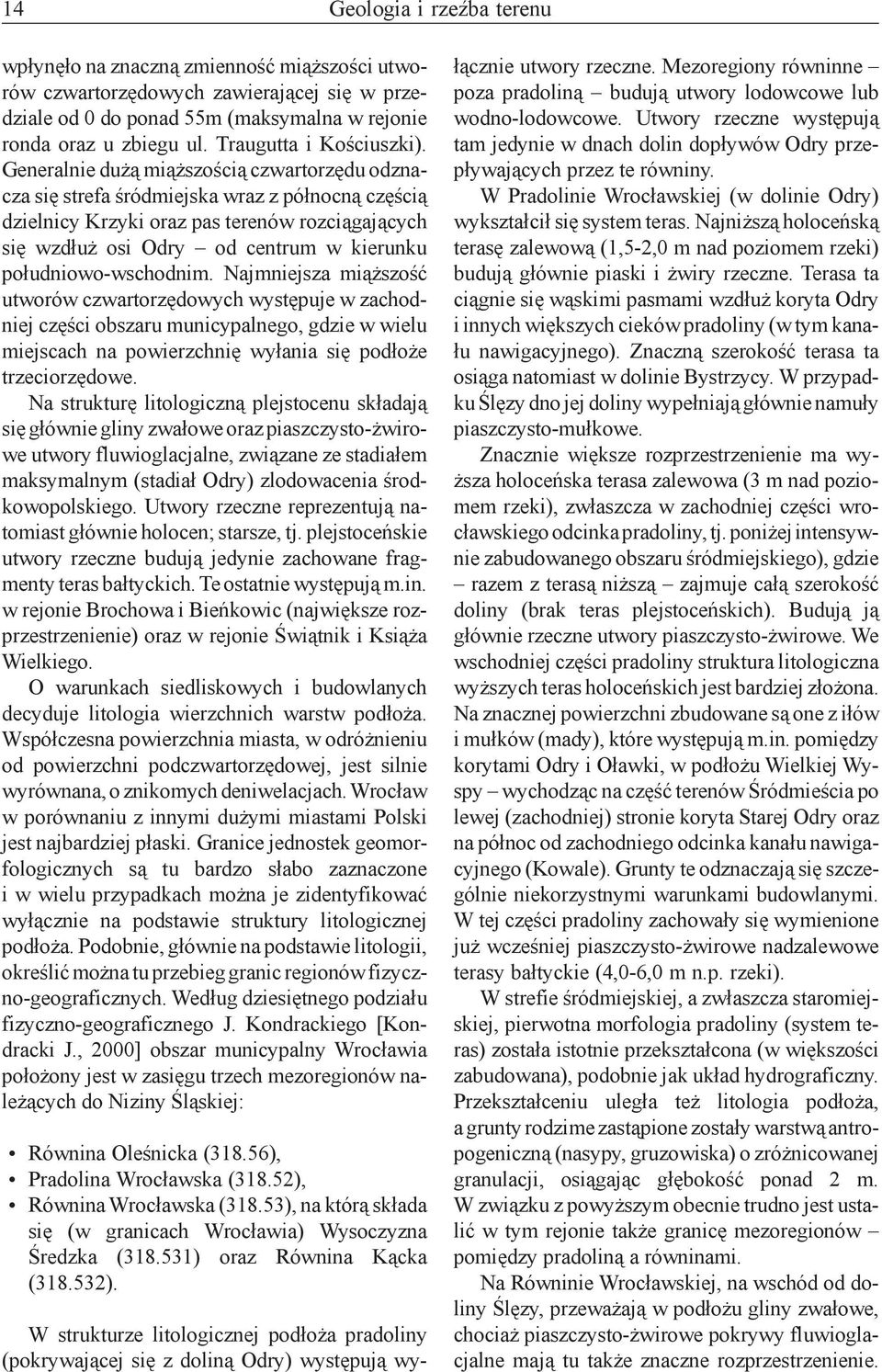 Generalnie du ¹ mi¹ szoœci¹ czwartorzêdu odznacza siê strefa œródmiejska wraz z pó³nocn¹ czêœci¹ dzielnicy Krzyki oraz pas terenów rozci¹gaj¹cych siê wzd³u osi Odry od centrum w kierunku