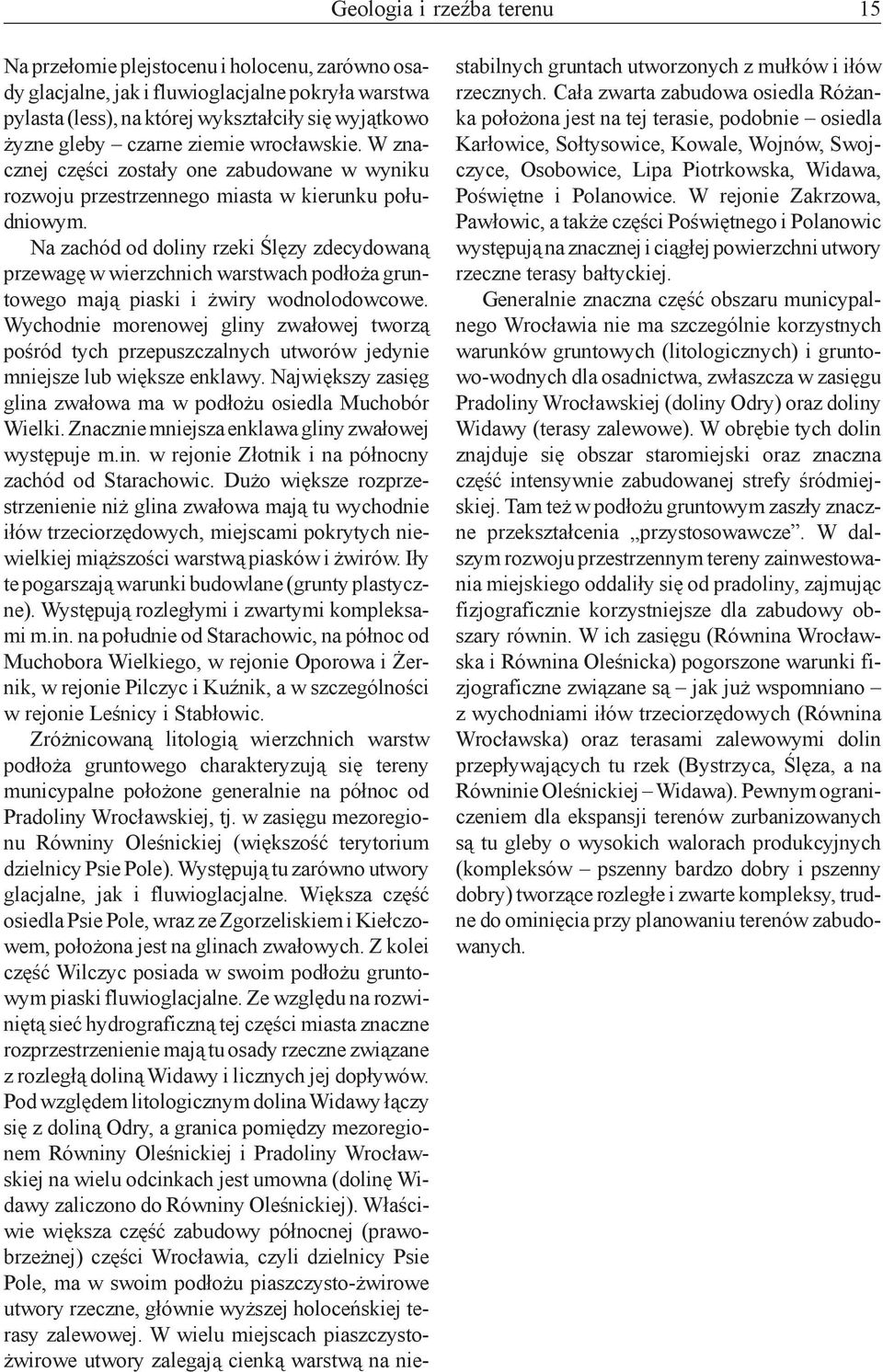 Na zachód od doliny rzeki Œlêzy zdecydowan¹ przewagê w wierzchnich warstwach pod³o a gruntowego maj¹ piaski i wiry wodnolodowcowe.