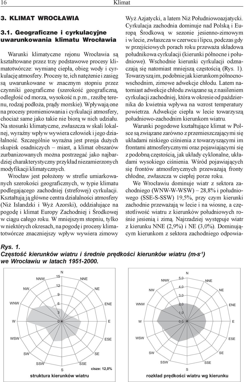Procesy te, ich natê enie i zasiêg s¹ uwarunkowane w znacznym stopniu przez czynniki geograficzne (szerokoœæ geograficzn¹, odleg³oœæ od morza, wysokoœæ n.p.m., rzeÿbê terenu, rodzaj pod³o a, pr¹dy morskie).