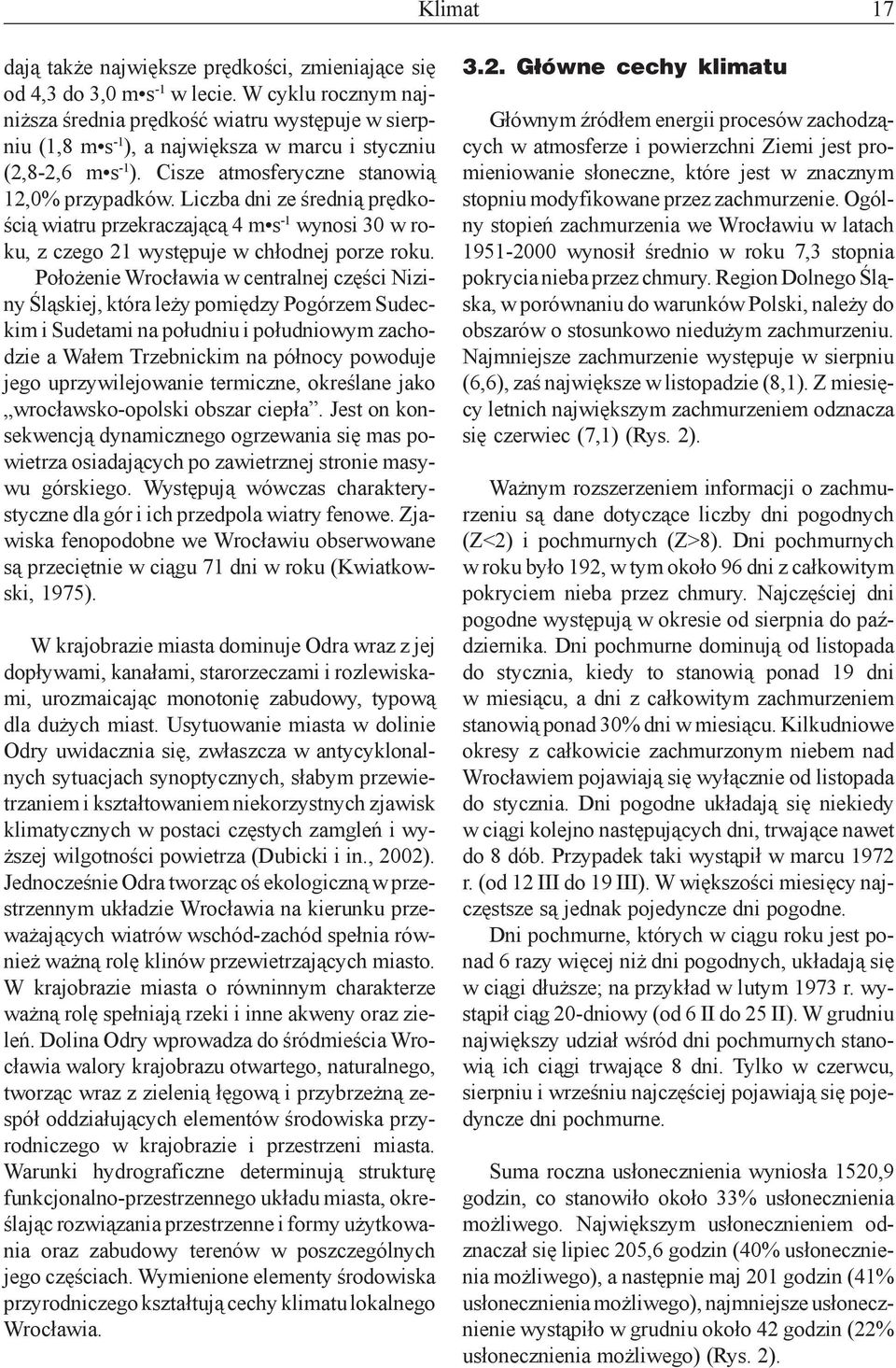 Liczba dni ze œredni¹ prêdkoœci¹ wiatru przekraczaj¹c¹ 4 m s -1 wynosi 30 w roku, z czego 21 wystêpuje w ch³odnej porze roku.