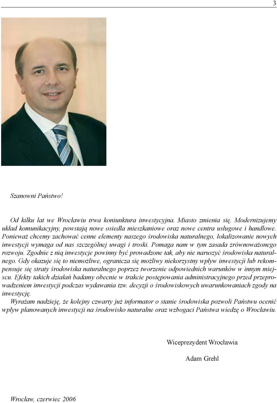 Poniewa chcemy zachowaæ cenne elementy naszego œrodowiska naturalnego, lokalizowanie nowych inwestycji wymaga od nas szczególnej uwagi i troski. Pomaga nam w tym zasada zrównowa onego rozwoju.