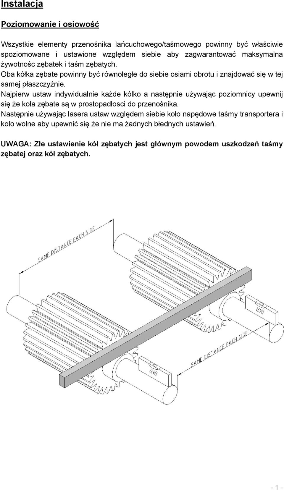 Najpierw ustaw indywidualnie każde kólko a następnie używając poziomnicy upewnij się że koła zębate są w prostopadłosci do przenośnika.