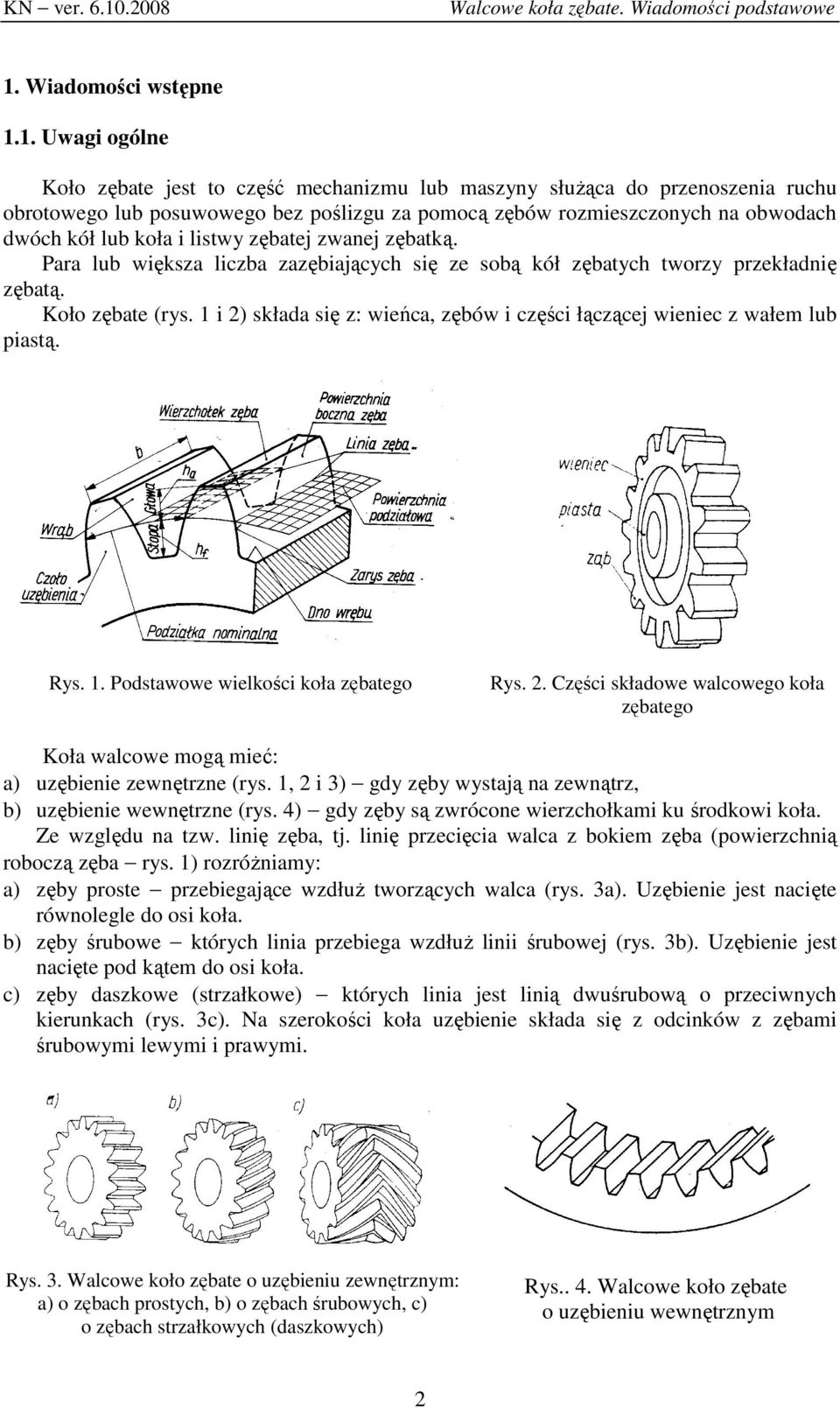 1 i 2) skłd się z: wieńc, zębów i części łączącej wieniec z włe lub pistą. Rys. 1. Podstwowe wielkości koł zębtego Rys. 2. Części skłdowe wlcowego koł zębtego Koł wlcowe ogą ieć: ) uzębienie zewnętrzne (rys.