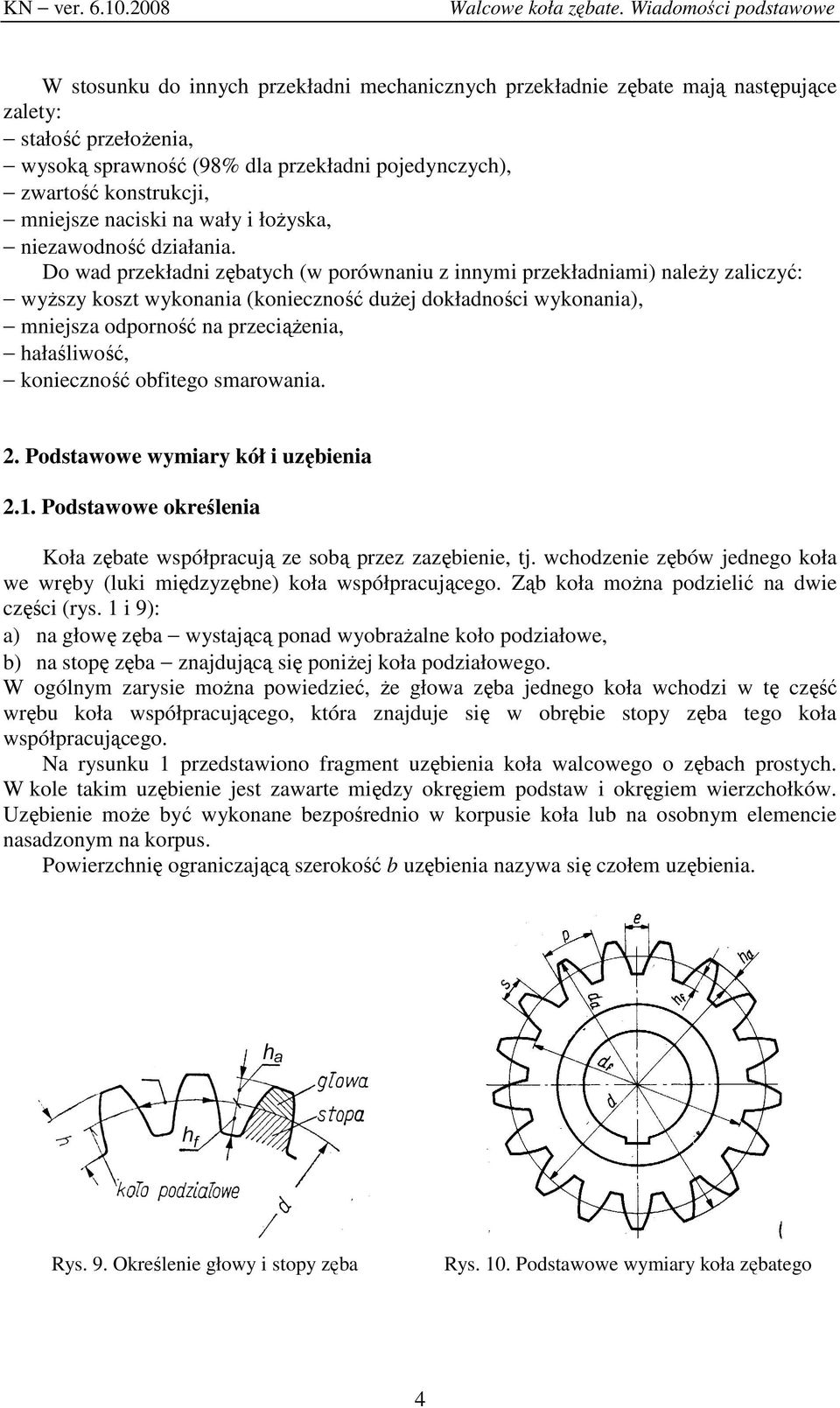 Do wd przekłdni zębtych (w porównniu z innyi przekłdnii) nleŝy zliczyć: wyŝszy koszt wykonni (konieczność duŝej dokłdności wykonni), niejsz odporność n przeciąŝeni, hłśliwość, konieczność obitego