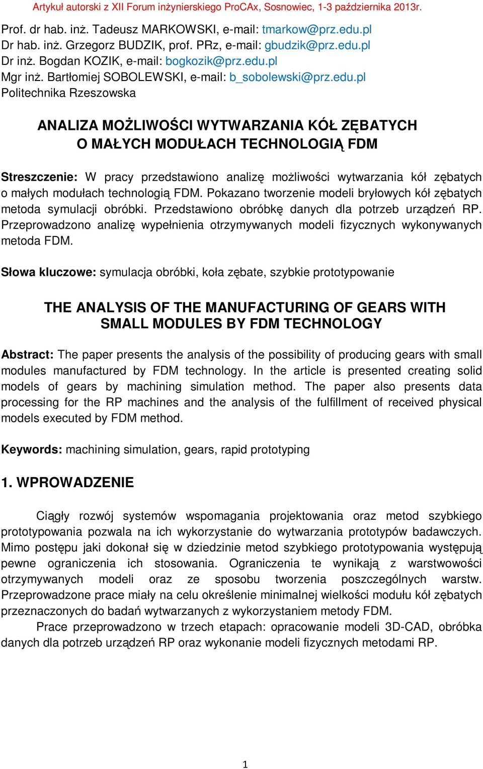 pl Politechnika Rzeszowska ANALIZA MOŻLIWOŚCI WYTWARZANIA KÓŁ ZĘBATYCH O MAŁYCH MODUŁACH TECHNOLOGIĄ FDM Streszczenie: W pracy przedstawiono analizę możliwości wytwarzania kół zębatych o małych