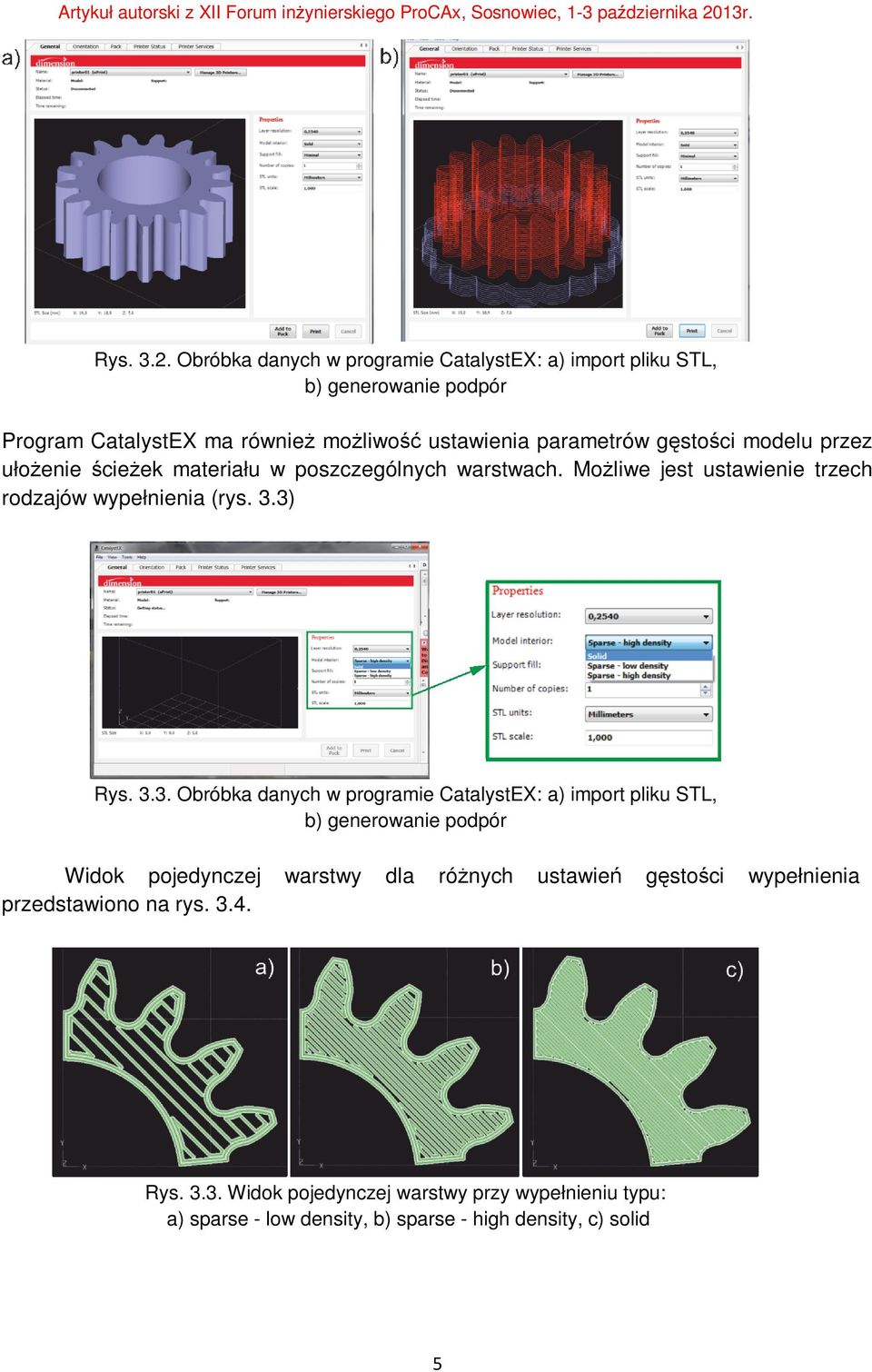 Obróbka danych w programie CatalystEX: a) import pliku STL, b) generowanie podpór Program CatalystEX ma również możliwość ustawienia parametrów gęstości modelu przez