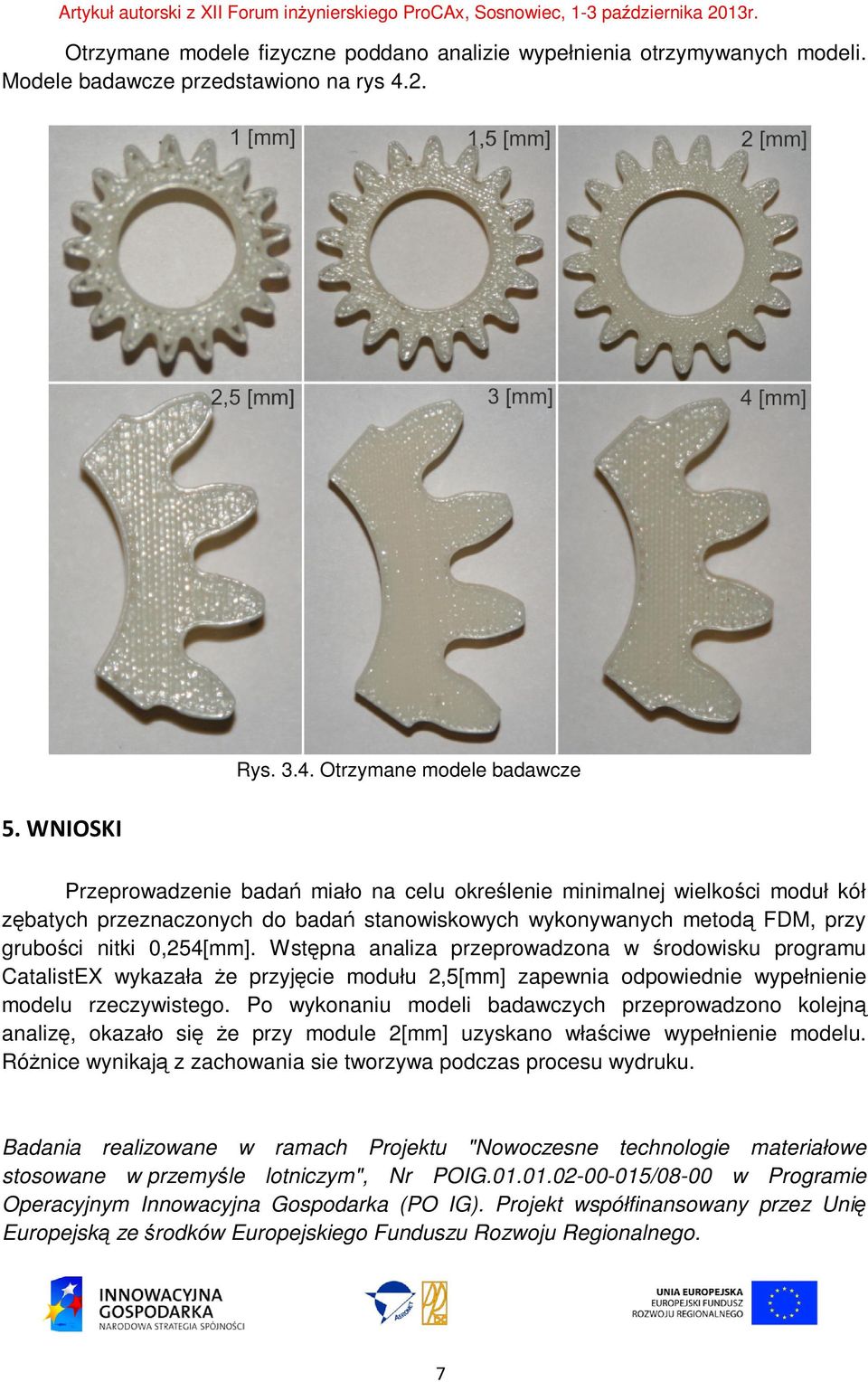 WNIOSKI Przeprowadzenie badań miało na celu określenie minimalnej wielkości moduł kół zębatych przeznaczonych do badań stanowiskowych wykonywanych metodą FDM, przy grubości nitki 0,254[mm].