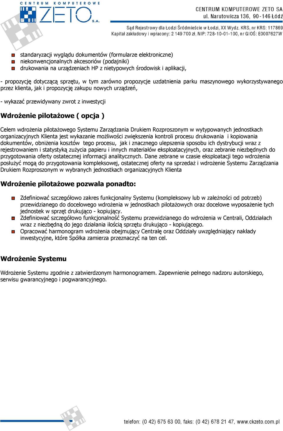 ( opcja ) Celem wdroŝenia pilotaŝowego Systemu Zarządzania Drukiem Rozproszonym w wytypowanych jednostkach organizacyjnych Klienta jest wykazanie moŝliwości zwiększenia kontroli procesu drukowania i