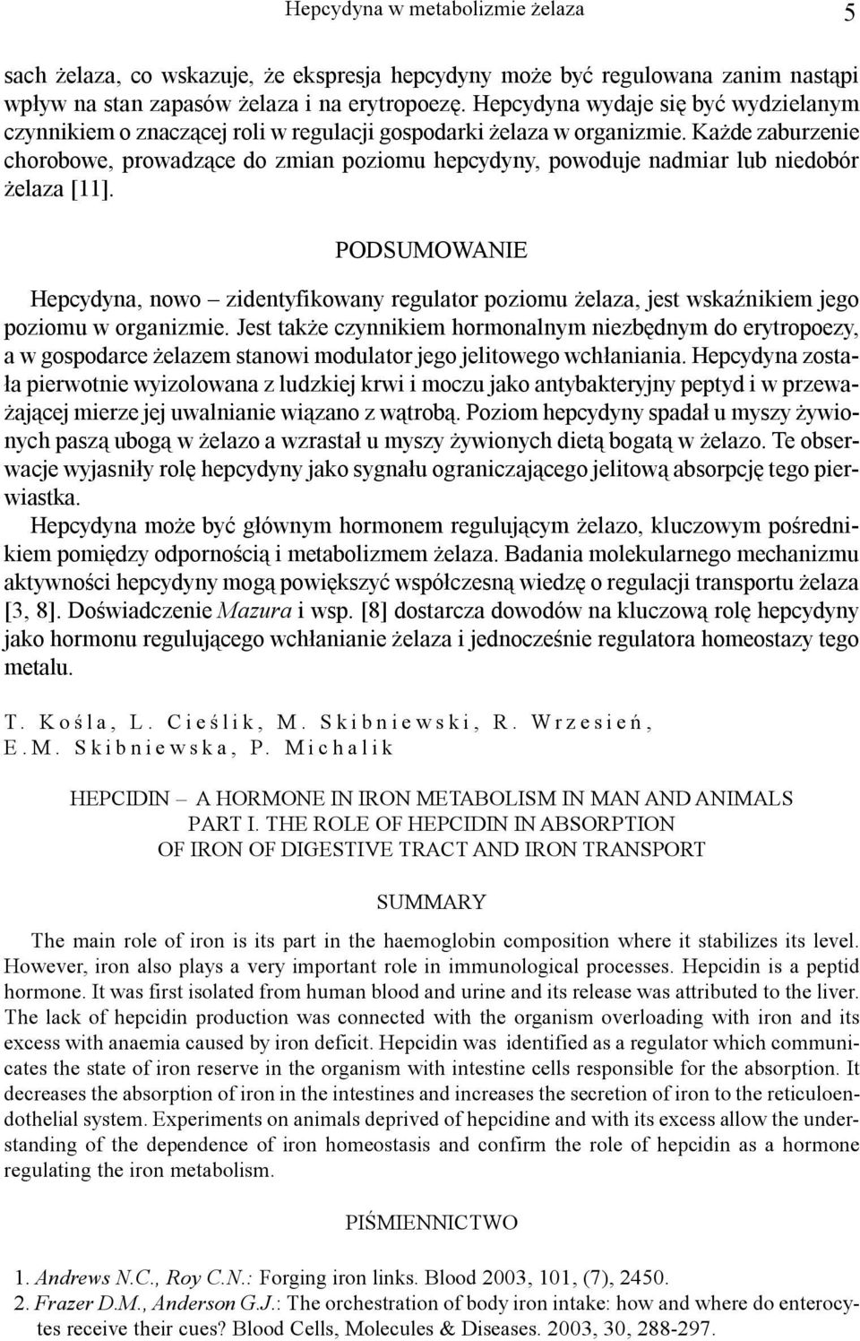 Ka de zaburzenie chorobowe, prowadz¹ce do zmian poziomu hepcydyny, powoduje nadmiar lub niedobór elaza [11].