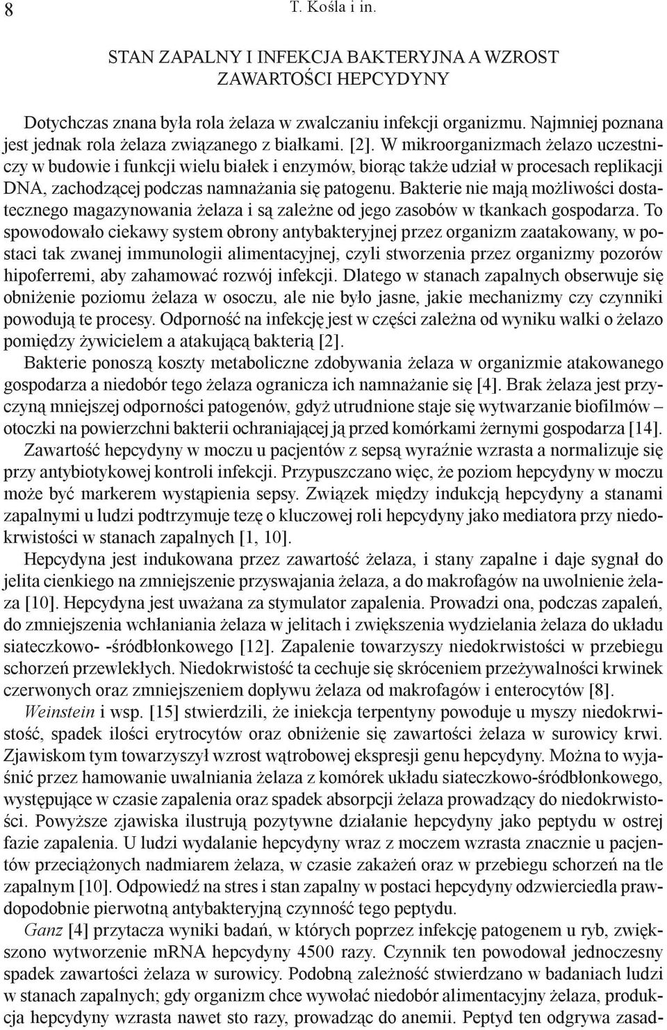 W mikroorganizmach elazo uczestniczy w budowie i funkcji wielu bia³ek i enzymów, bior¹c tak e udzia³ w procesach replikacji DNA, zachodz¹cej podczas namna ania siê patogenu.