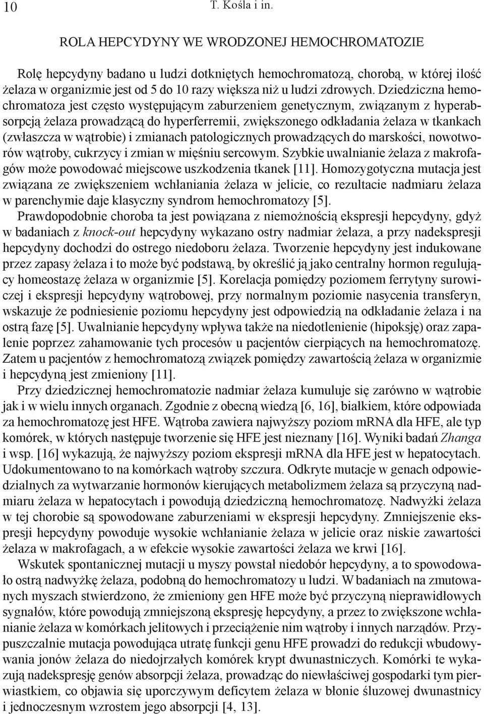 Dziedziczna hemochromatoza jest czêsto wystêpuj¹cym zaburzeniem genetycznym, zwi¹zanym z hyperabsorpcj¹ elaza prowadz¹c¹ do hyperferremii, zwiêkszonego odk³adania elaza w tkankach (zw³aszcza w