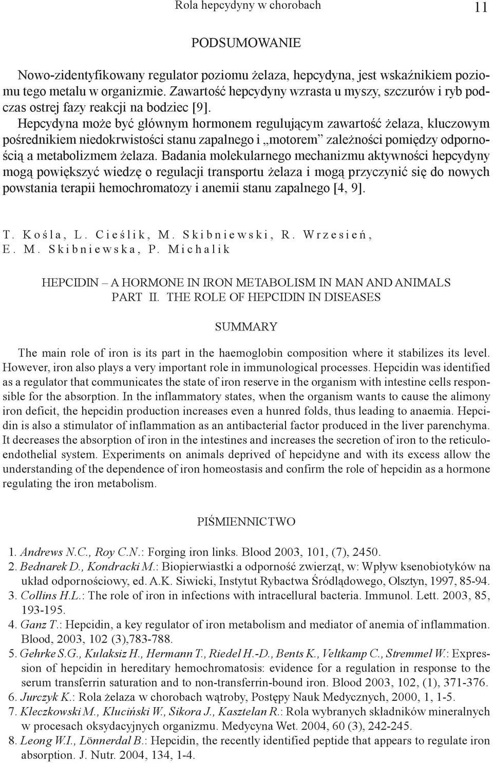 Hepcydyna mo e byæ g³ównym hormonem reguluj¹cym zawartoœæ elaza, kluczowym poœrednikiem niedokrwistoœci stanu zapalnego i motorem zale noœci pomiêdzy odpornoœci¹ a metabolizmem elaza.