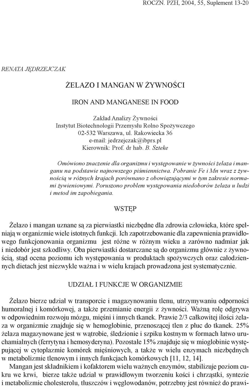Rakowiecka 36 e-mail: jedrzejczak@ibprs.pl Kierownik: Prof. dr hab. B. Szteke Omówiono znaczenie dla organizmu i wystêpowanie w ywnoœci elaza i manganu na podstawie najnowszego piœmiennictwa.