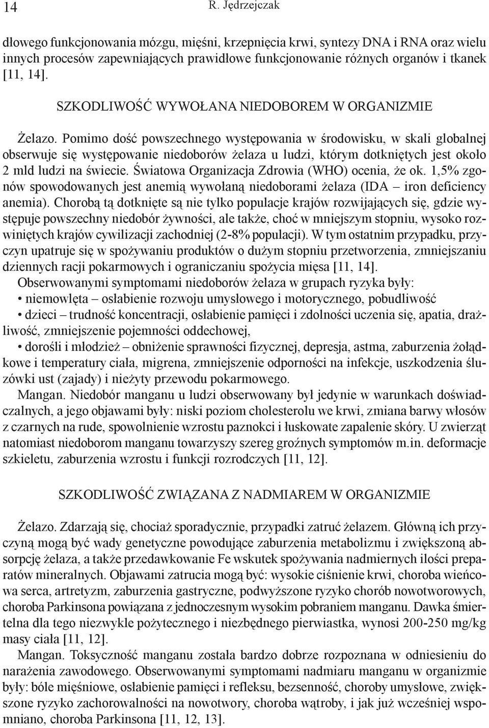 Pomimo doœæ powszechnego wystêpowania w œrodowisku, w skali globalnej obserwuje siê wystêpowanie niedoborów elaza u ludzi, którym dotkniêtych jest oko³o 2 mld ludzi na œwiecie.
