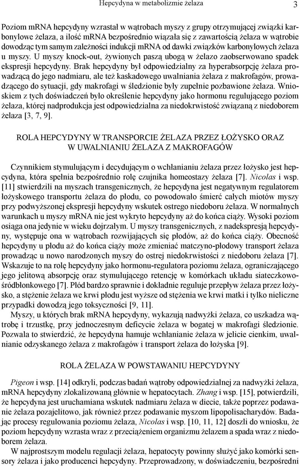 Brak hepcydyny by³ odpowiedzialny za hyperabsorpcjê elaza prowadz¹c¹ do jego nadmiaru, ale te kaskadowego uwalniania elaza z makrofagów, prowadz¹cego do sytuacji, gdy makrofagi w œledzionie by³y