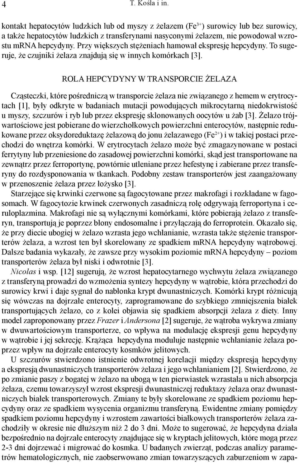 Przy wiêkszych stê eniach hamowa³ ekspresjê hepcydyny. To sugeruje, e czujniki elaza znajduj¹ siê w innych komórkach [3].