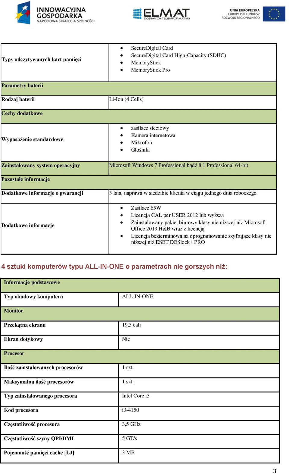 1 Professional 64-bit Pozostałe informacje Dodatkowe informacje o gwarancji 3 lata, naprawa w siedzibie klienta w ciągu jednego dnia roboczego Dodatkowe informacje Zasilacz 65W Licencja CAL per USER