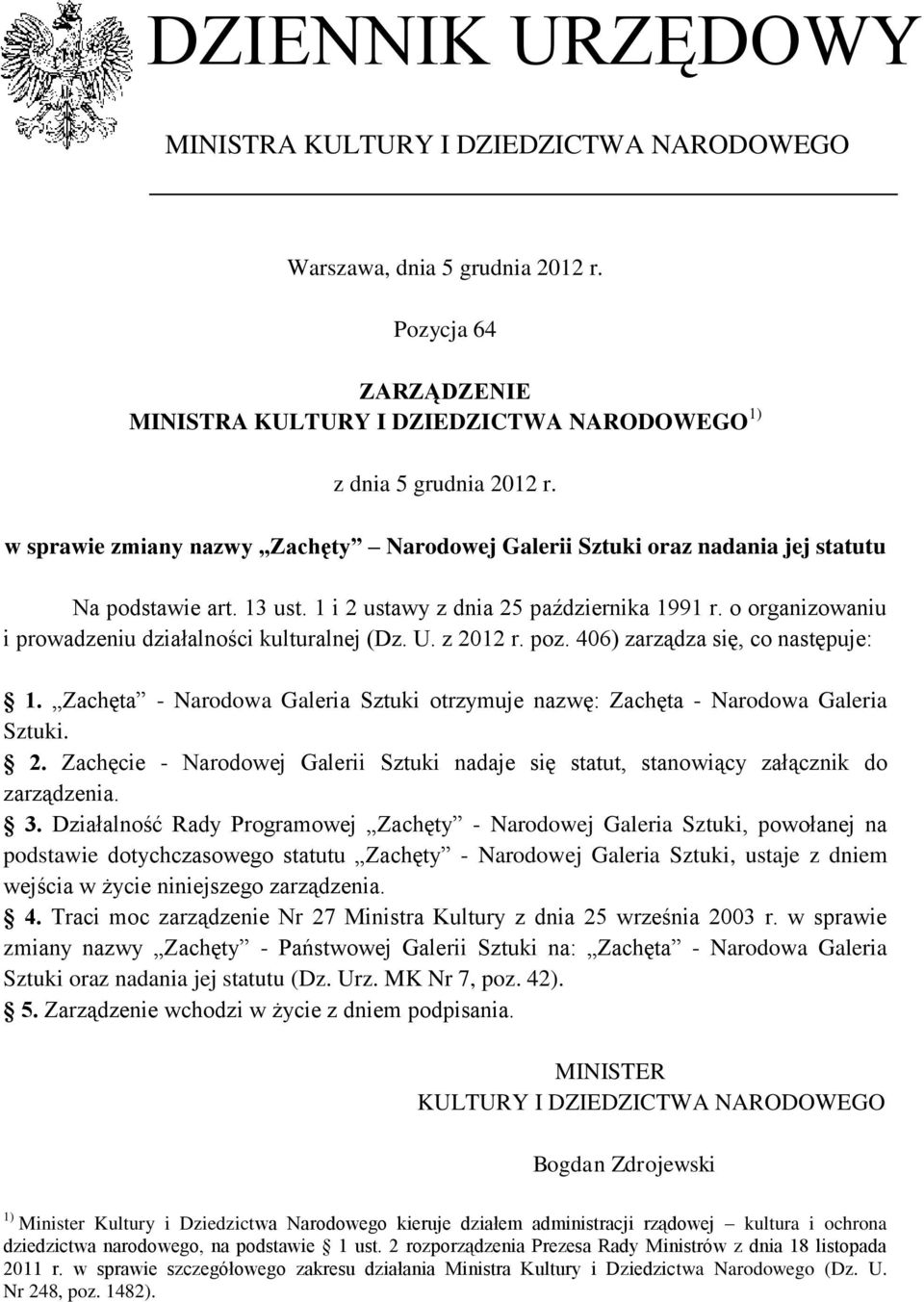 o organizowaniu i prowadzeniu działalności kulturalnej (Dz. U. z 2012 r. poz. 406) zarządza się, co następuje: 1. Zachęta - Narodowa Galeria Sztuki otrzymuje nazwę: Zachęta - Narodowa Galeria Sztuki.