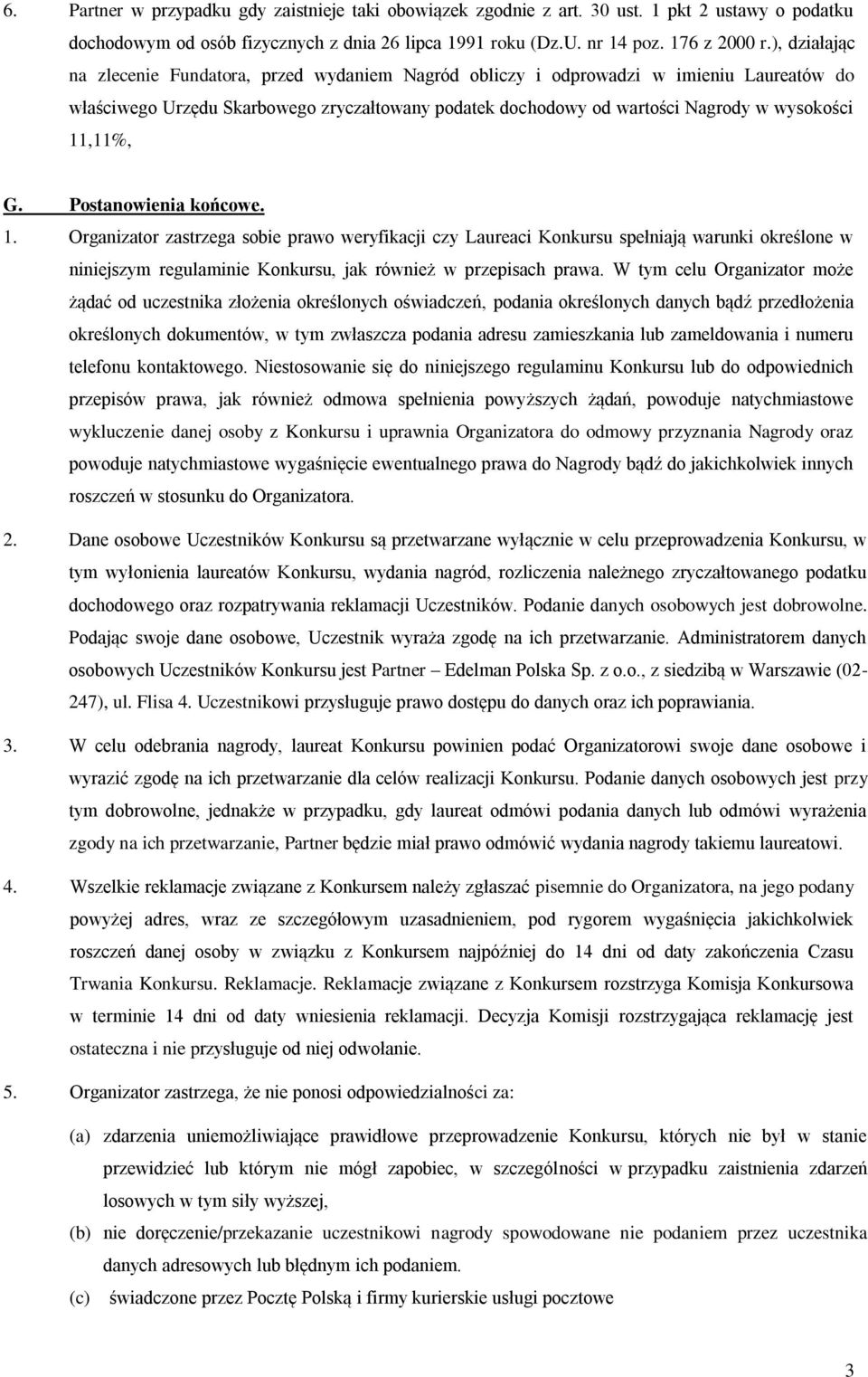 11,11%, G. Postanowienia końcowe. 1. Organizator zastrzega sobie prawo weryfikacji czy Laureaci Konkursu spełniają warunki określone w niniejszym regulaminie Konkursu, jak również w przepisach prawa.