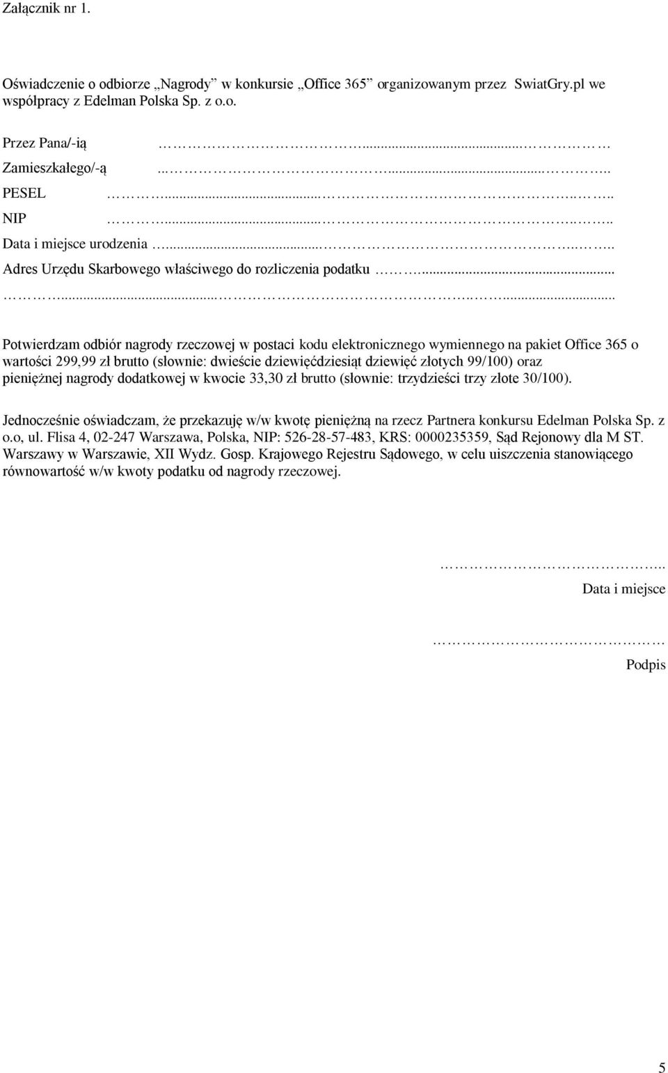 .......... Potwierdzam odbiór nagrody rzeczowej w postaci kodu elektronicznego wymiennego na pakiet Office 365 o wartości 299,99 zł brutto (słownie: dwieście dziewięćdziesiąt dziewięć złotych 99/100)