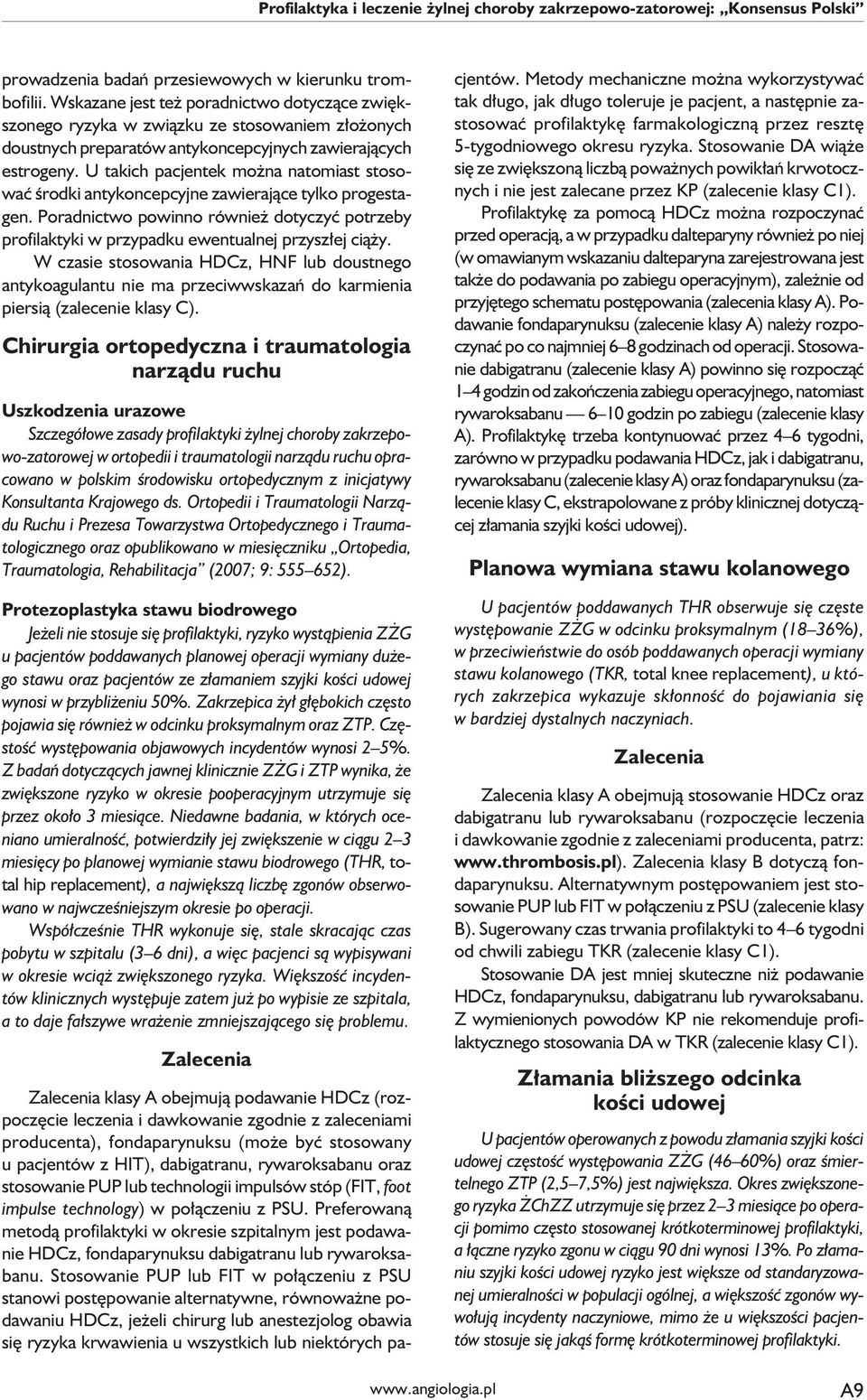 U takich pacjentek można natomiast stosować środki antykoncepcyjne zawierające tylko progestagen. Poradnictwo powinno również dotyczyć potrzeby profilaktyki w przypadku ewentualnej przyszłej ciąży.