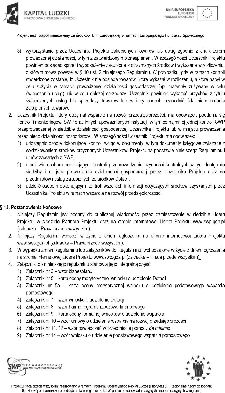 W przypadku, gdy w ramach kontroli stwierdzone zostanie, iż Uczestnik nie posiada towarów, które wykazał w rozliczeniu, a które nabył w celu zużycia w ramach prowadzonej działalności gospodarczej (np.