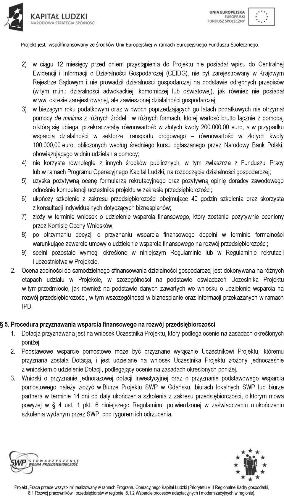 okresie zarejestrowanej, ale zawieszonej działalności gospodarczej; 3) w bieżącym roku podatkowym oraz w dwóch poprzedzających go latach podatkowych nie otrzymał pomocy de minimis z różnych źródeł i