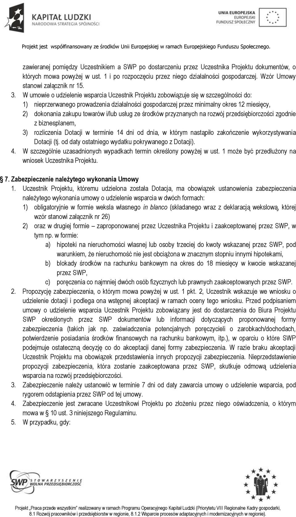 W umowie o udzielenie wsparcia Uczestnik Projektu zobowiązuje się w szczególności do: 1) nieprzerwanego prowadzenia działalności gospodarczej przez minimalny okres 12 miesięcy, 2) dokonania zakupu