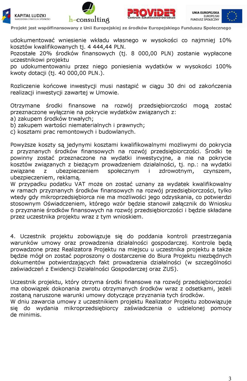 Otrzymane środki finansowe na rozwój przedsiębiorczości mogą zostać przeznaczone wyłącznie na pokrycie wydatków związanych z: a) zakupem środków trwałych; b) zakupem wartości niematerialnych i