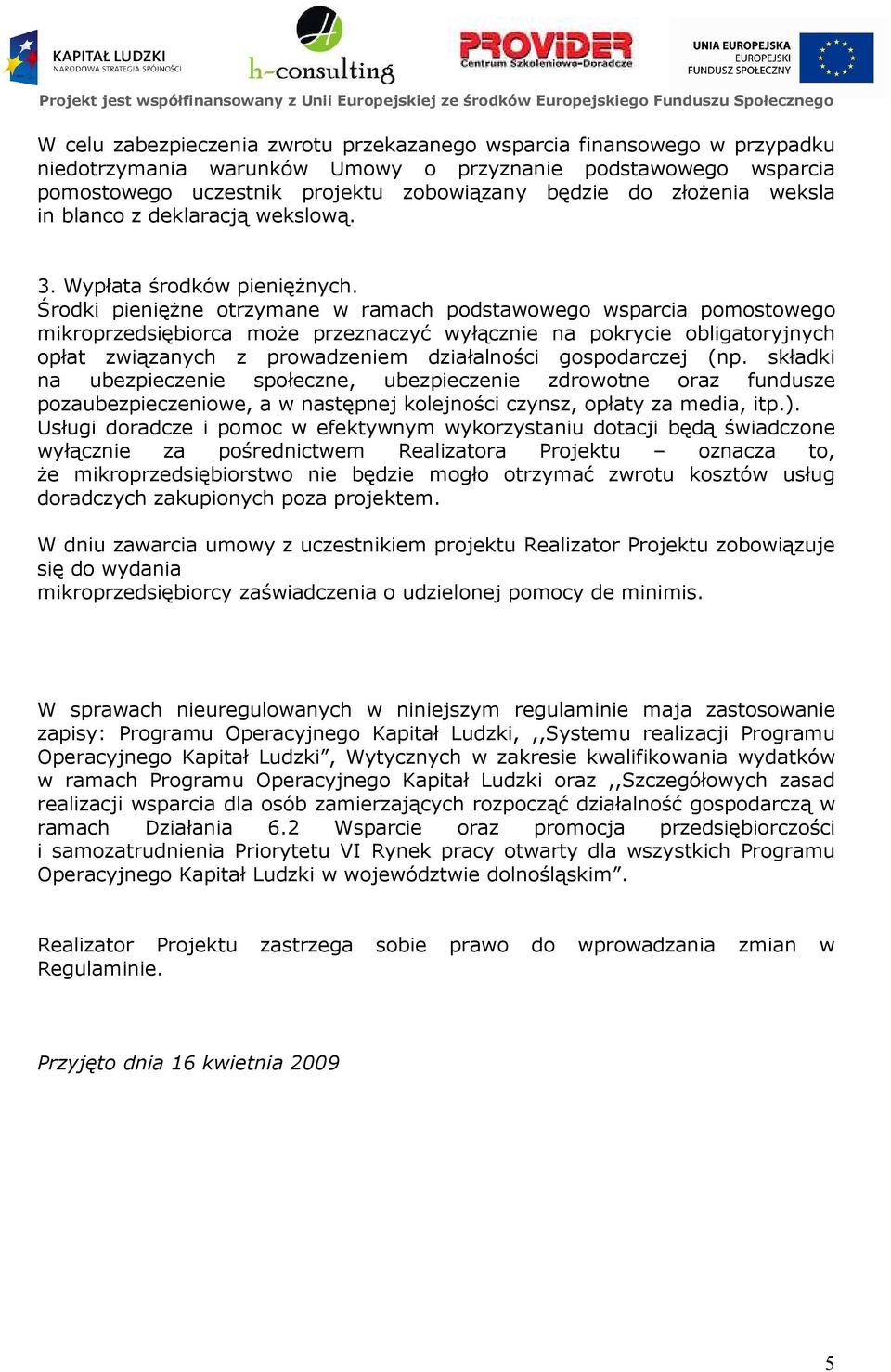 Środki pienięŝne otrzymane w ramach podstawowego wsparcia pomostowego mikroprzedsiębiorca moŝe przeznaczyć wyłącznie na pokrycie obligatoryjnych opłat związanych z prowadzeniem działalności