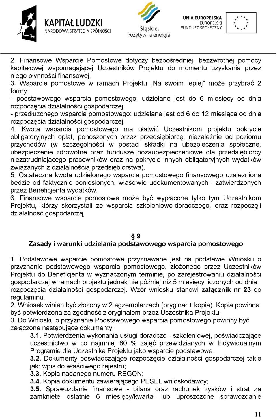 - przedłużonego wsparcia pomostowego: udzielane jest od 6 do 12 miesiąca od dnia rozpoczęcia działalności gospodarczej. 4.