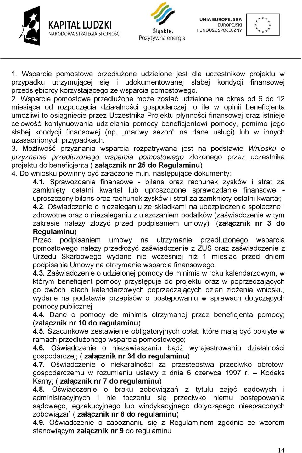 Wsparcie pomostowe przedłużone może zostać udzielone na okres od 6 do 12 miesiąca od rozpoczęcia działalności gospodarczej, o ile w opinii beneficjenta umożliwi to osiągnięcie przez Uczestnika