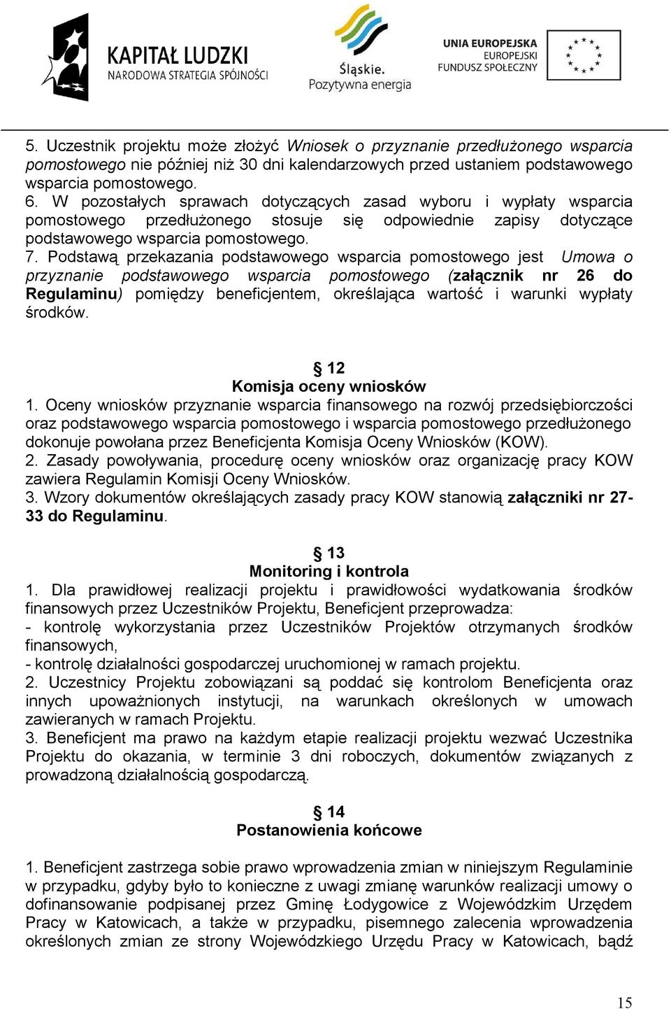 Podstawą przekazania podstawowego wsparcia pomostowego jest Umowa o przyznanie podstawowego wsparcia pomostowego (załącznik nr 26 do Regulaminu) pomiędzy beneficjentem, określająca wartość i warunki