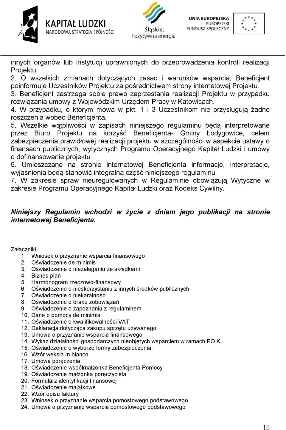 Beneficjent zastrzega sobie prawo zaprzestania realizacji Projektu w przypadku rozwiązania umowy z Wojewódzkim Urzędem Pracy w Katowicach. 4. W przypadku, o którym mowa w pkt.