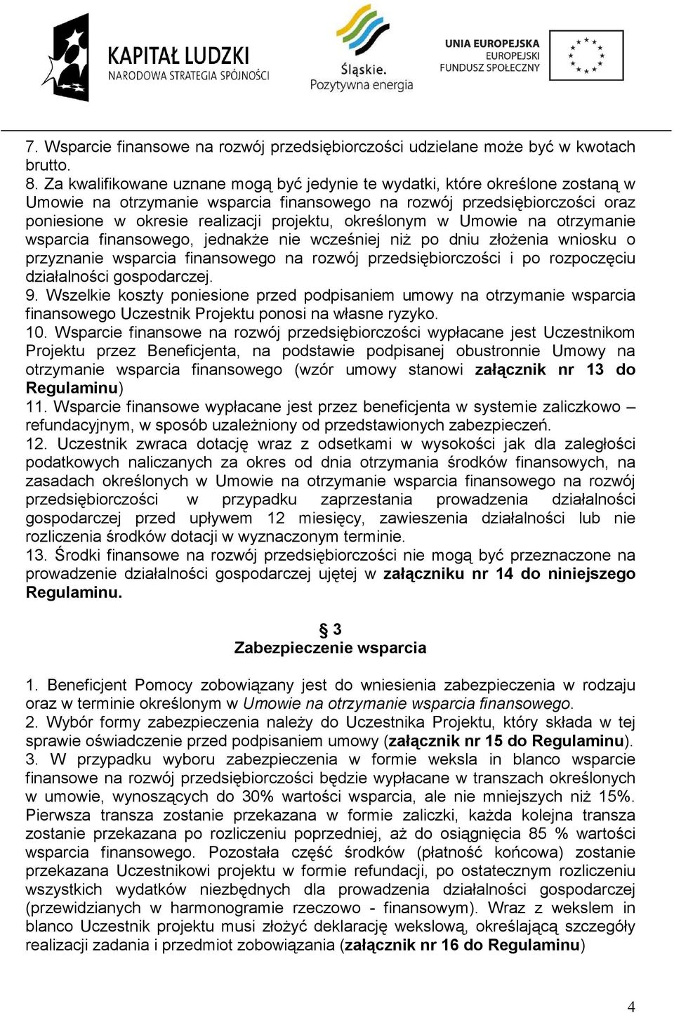 określonym w Umowie na otrzymanie wsparcia finansowego, jednakże nie wcześniej niż po dniu złożenia wniosku o przyznanie wsparcia finansowego na rozwój przedsiębiorczości i po rozpoczęciu