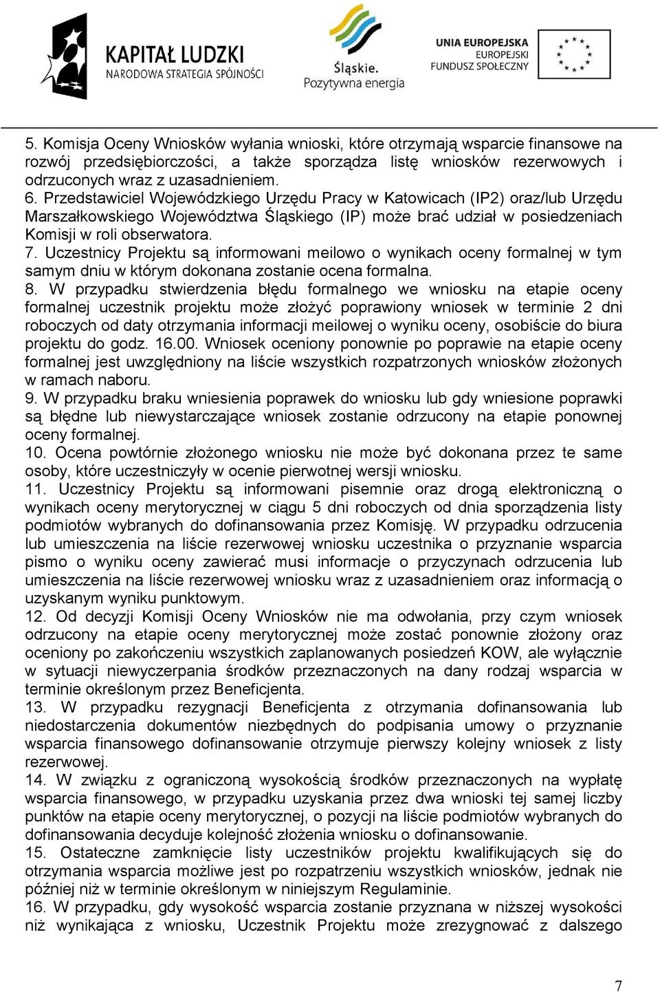 Uczestnicy Projektu są informowani meilowo o wynikach oceny formalnej w tym samym dniu w którym dokonana zostanie ocena formalna. 8.