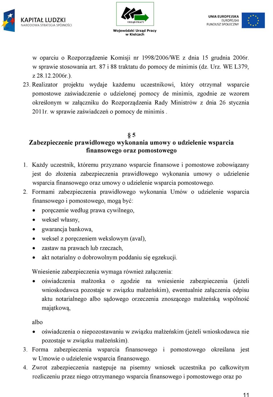 Ministrów z dnia 26 stycznia 2011r. w sprawie zaświadczeń o pomocy de minimis. 5 Zabezpieczenie prawidłowego wykonania umowy o udzielenie wsparcia finansowego oraz pomostowego 1.