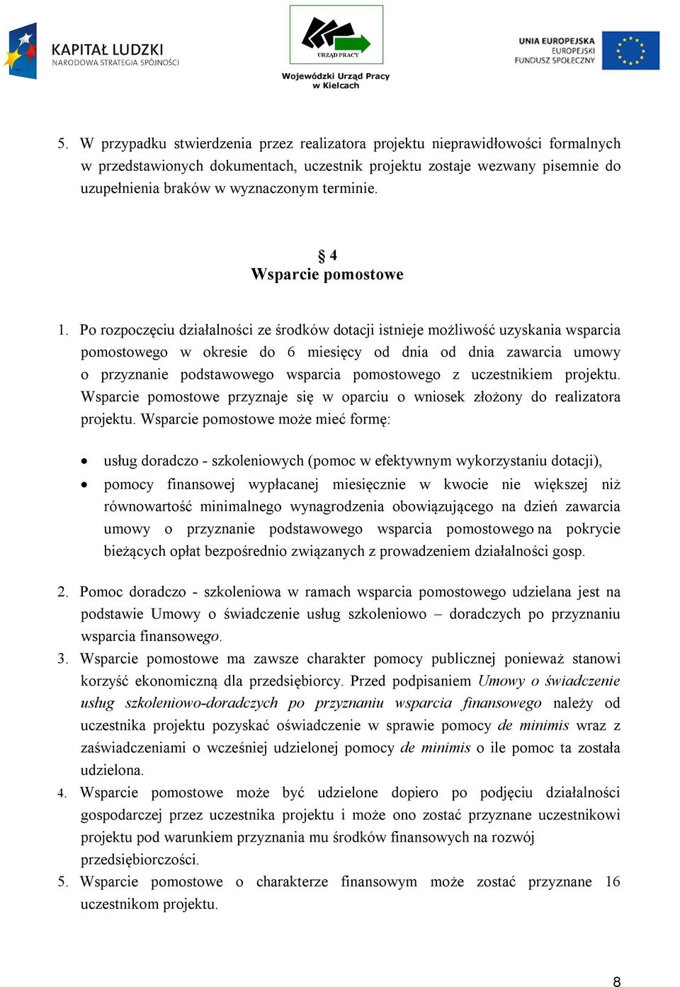 Po rozpoczęciu działalności ze środków dotacji istnieje możliwość uzyskania wsparcia pomostowego w okresie do 6 miesięcy od dnia od dnia zawarcia umowy o przyznanie podstawowego wsparcia pomostowego