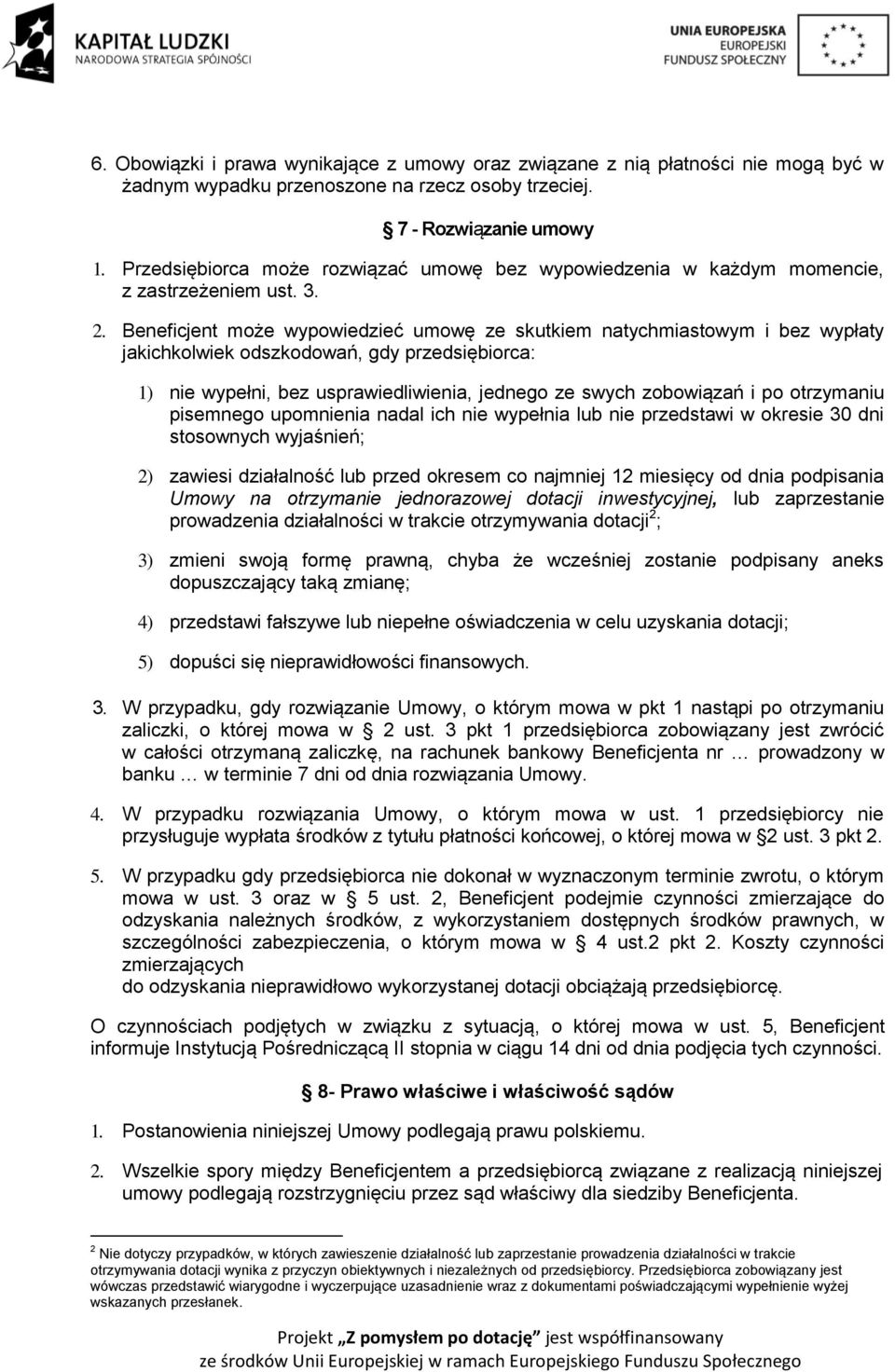 Beneficjent może wypowiedzieć umowę ze skutkiem natychmiastowym i bez wypłaty jakichkolwiek odszkodowań, gdy przedsiębiorca: 1) nie wypełni, bez usprawiedliwienia, jednego ze swych zobowiązań i po