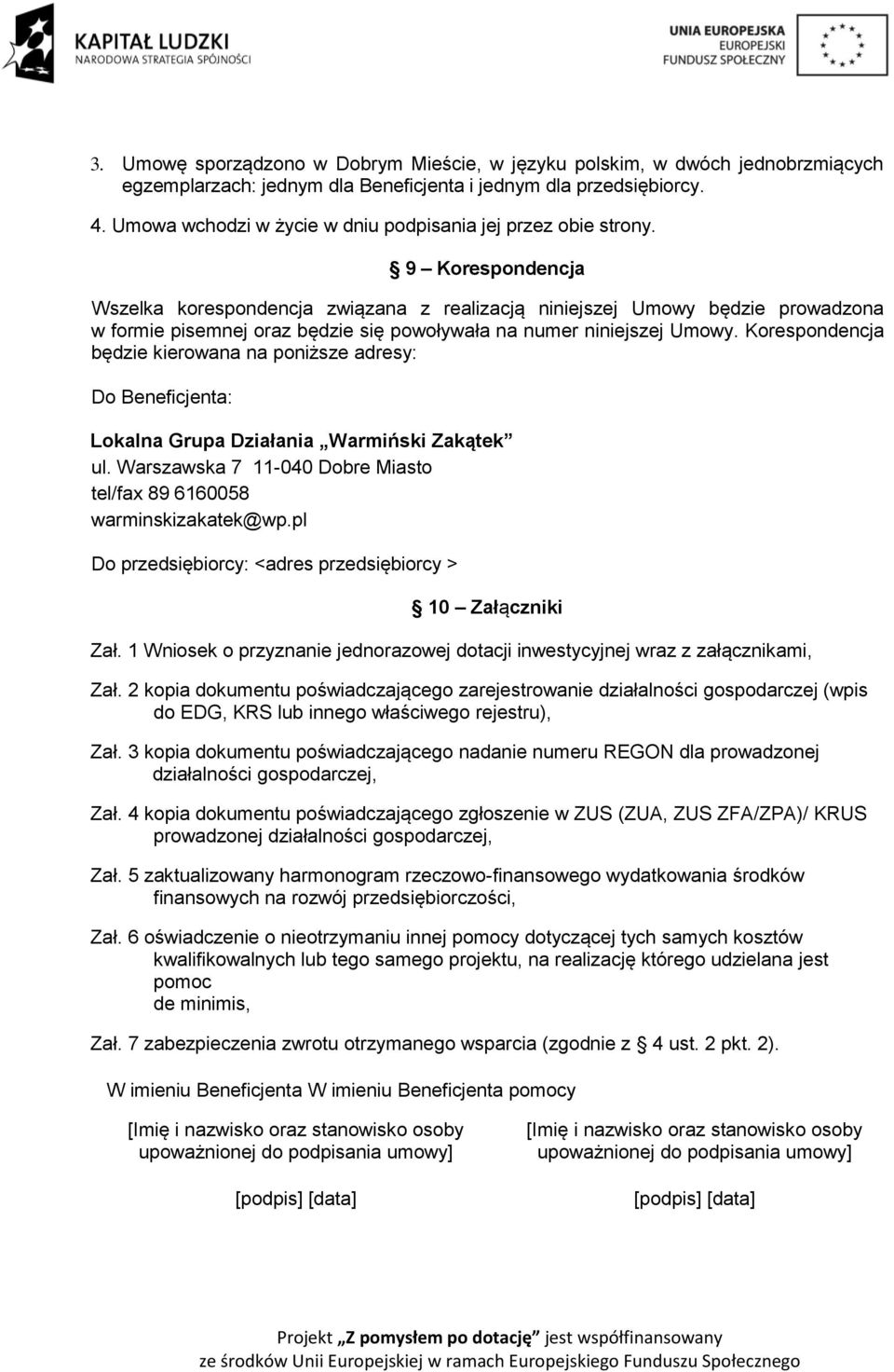 9 Korespondencja Wszelka korespondencja związana z realizacją niniejszej Umowy będzie prowadzona w formie pisemnej oraz będzie się powoływała na numer niniejszej Umowy.