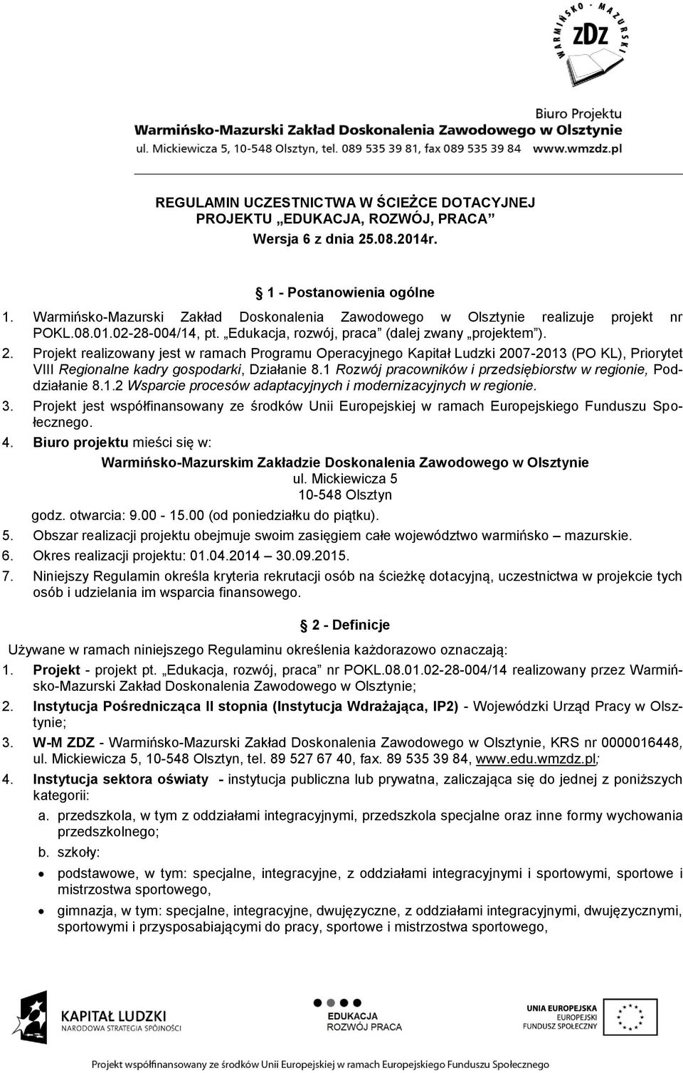 Projekt realizowany jest w ramach Programu Operacyjnego Kapitał Ludzki 2007-2013 (PO KL), Priorytet VIII Regionalne kadry gospodarki, Działanie 8.