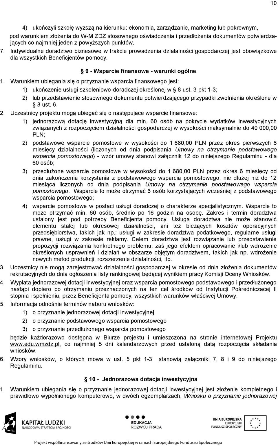 9 - Wsparcie finansowe - warunki ogólne 1. Warunkiem ubiegania się o przyznanie wsparcia finansowego jest: 1) ukończenie usługi szkoleniowo-doradczej określonej w 8 ust.