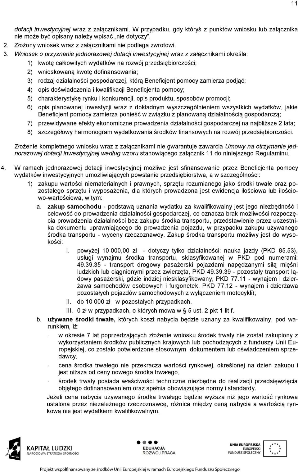 Wniosek o przyznanie jednorazowej dotacji inwestycyjnej wraz z załącznikami określa: 1) kwotę całkowitych wydatków na rozwój przedsiębiorczości; 2) wnioskowaną kwotę dofinansowania; 3) rodzaj