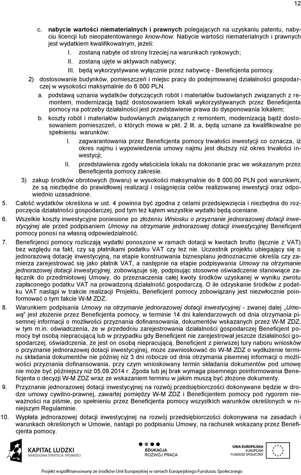 będą wykorzystywane wyłącznie przez nabywcę - Beneficjenta pomocy. 2) dostosowanie budynków, pomieszczeń i miejsc pracy do podejmowanej działalności gospodarczej w wysokości maksymalnie do 6 000 PLN.