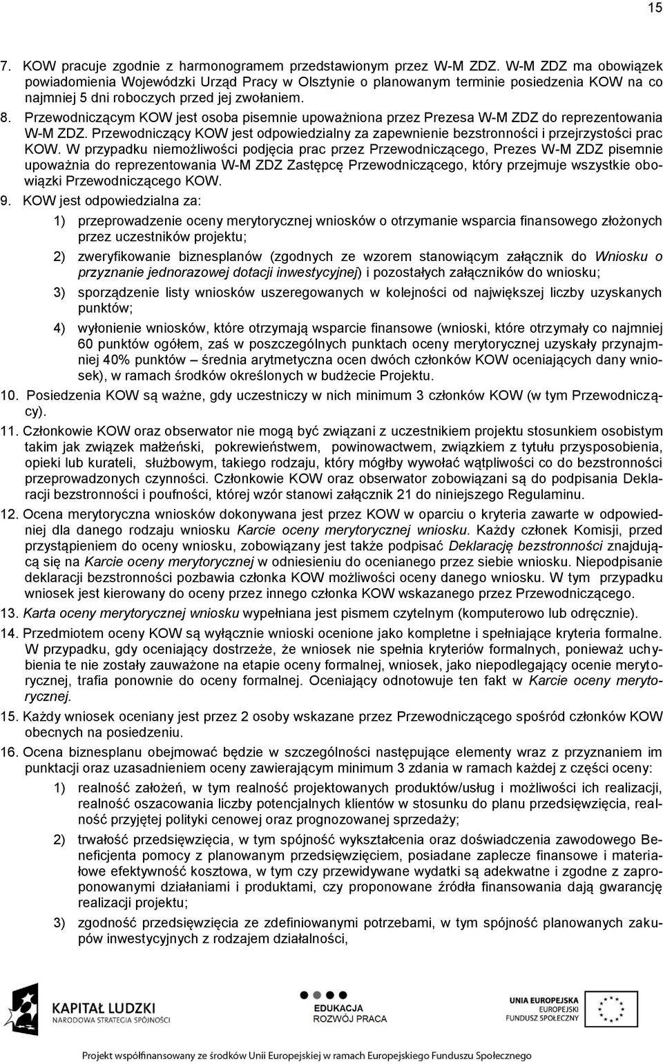 Przewodniczącym KOW jest osoba pisemnie upoważniona przez Prezesa W-M ZDZ do reprezentowania W-M ZDZ. Przewodniczący KOW jest odpowiedzialny za zapewnienie bezstronności i przejrzystości prac KOW.