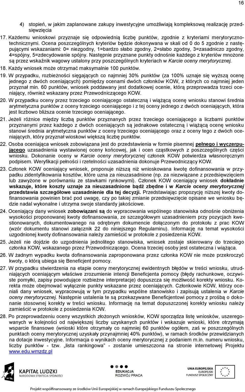 Ocena poszczególnych kryteriów będzie dokonywana w skali od 0 do 5 zgodnie z następującymi wskazaniami: 0= niezgodny, 1=bardzo słabo zgodny, 2=słabo zgodny, 3=zasadniczo zgodny, 4=spójny,